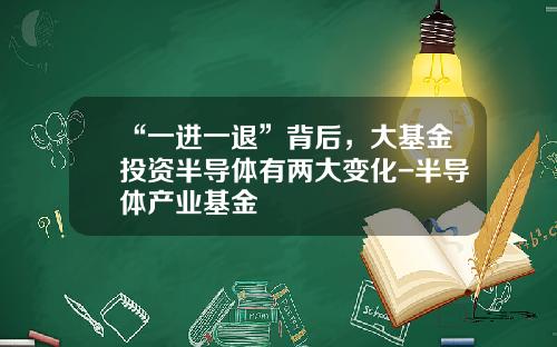 “一进一退”背后，大基金投资半导体有两大变化-半导体产业基金