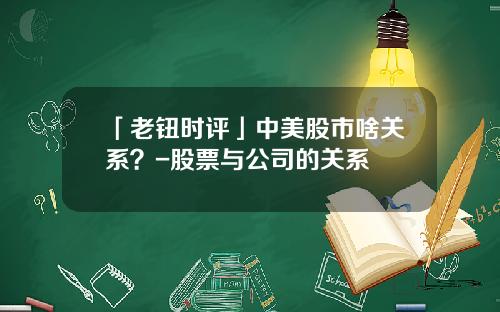 「老钮时评」中美股市啥关系？-股票与公司的关系