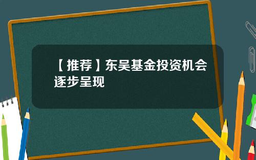 【推荐】东吴基金投资机会逐步呈现