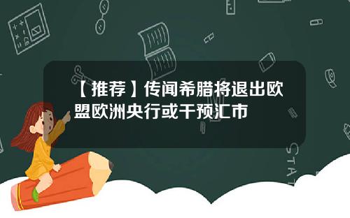 【推荐】传闻希腊将退出欧盟欧洲央行或干预汇市