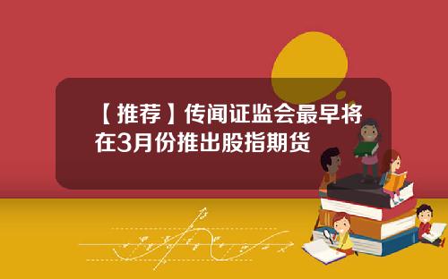 【推荐】传闻证监会最早将在3月份推出股指期货