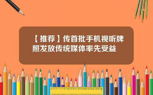 【推荐】传首批手机视听牌照发放传统媒体率先受益