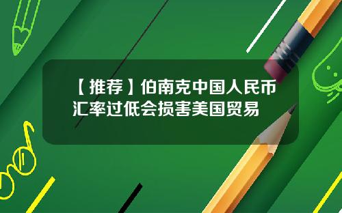 【推荐】伯南克中国人民币汇率过低会损害美国贸易