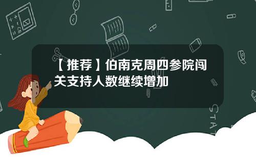 【推荐】伯南克周四参院闯关支持人数继续增加