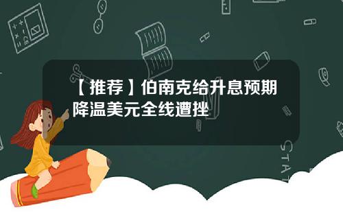 【推荐】伯南克给升息预期降温美元全线遭挫