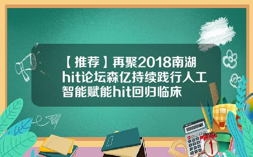 【推荐】再聚2018南湖hit论坛森亿持续践行人工智能赋能hit回归临床
