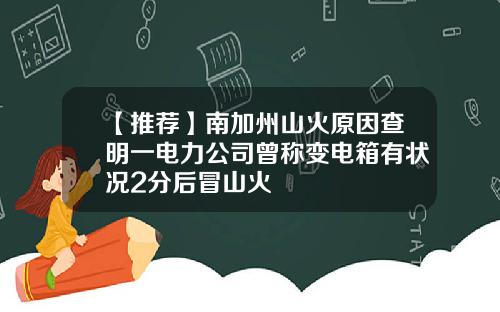【推荐】南加州山火原因查明一电力公司曾称变电箱有状况2分后冒山火