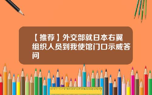 【推荐】外交部就日本右翼组织人员到我使馆门口示威答问