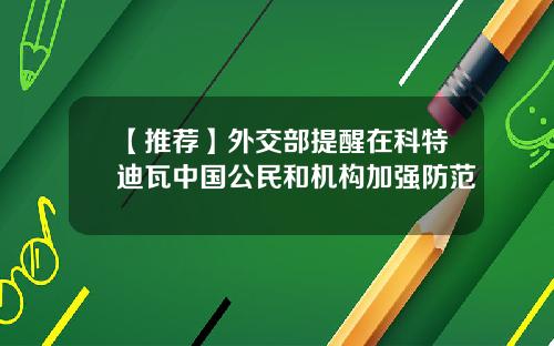 【推荐】外交部提醒在科特迪瓦中国公民和机构加强防范