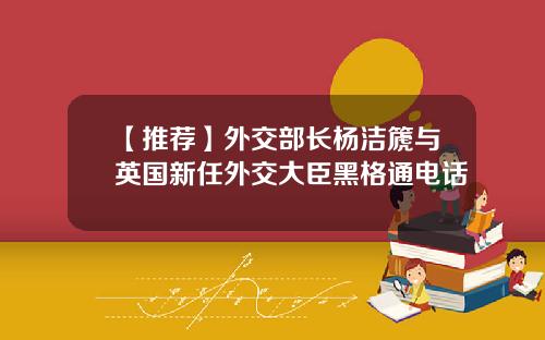 【推荐】外交部长杨洁篪与英国新任外交大臣黑格通电话