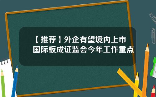 【推荐】外企有望境内上市国际板成证监会今年工作重点