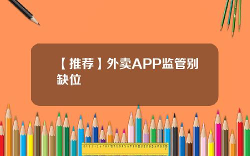 【推荐】外卖APP监管别缺位