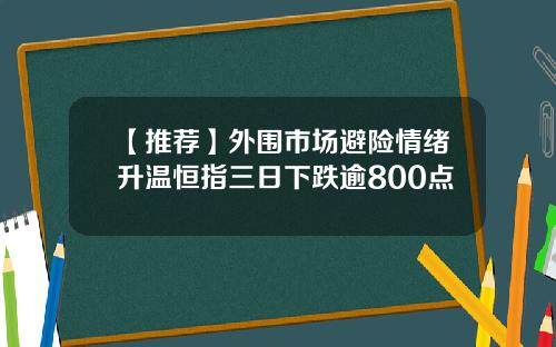 【推荐】外围市场避险情绪升温恒指三日下跌逾800点