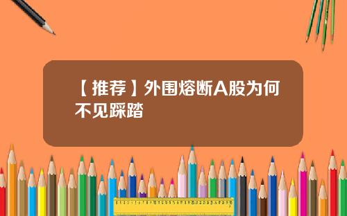 【推荐】外围熔断A股为何不见踩踏
