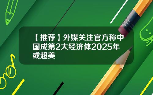 【推荐】外媒关注官方称中国成第2大经济体2025年或超美