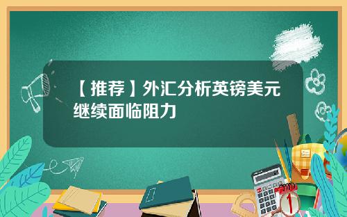 【推荐】外汇分析英镑美元继续面临阻力