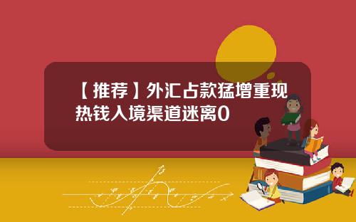 【推荐】外汇占款猛增重现热钱入境渠道迷离0