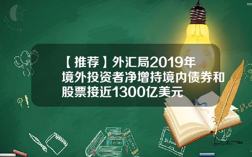 【推荐】外汇局2019年境外投资者净增持境内债券和股票接近1300亿美元