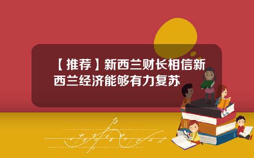 【推荐】新西兰财长相信新西兰经济能够有力复苏