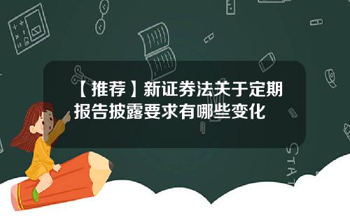 【推荐】新证券法关于定期报告披露要求有哪些变化