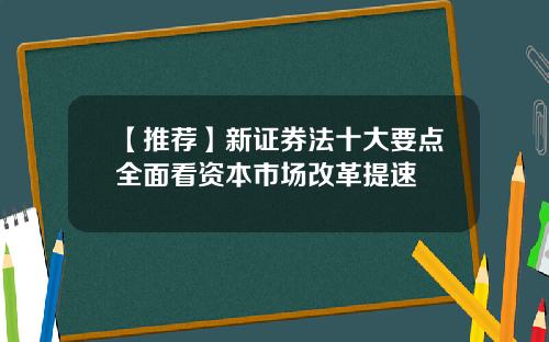 【推荐】新证券法十大要点全面看资本市场改革提速