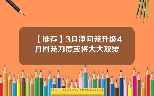 【推荐】3月净回笼升级4月回笼力度或将大大放缓