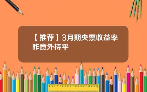 【推荐】3月期央票收益率昨意外持平