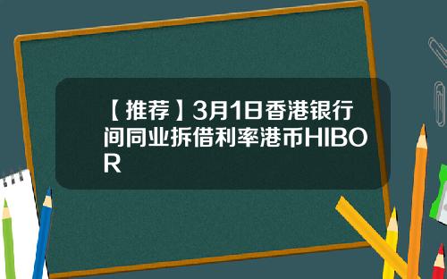 【推荐】3月1日香港银行间同业拆借利率港币HIBOR