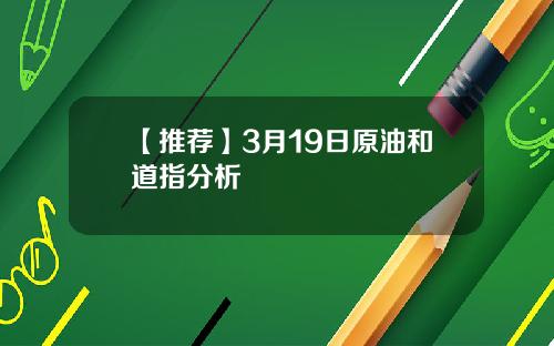 【推荐】3月19日原油和道指分析