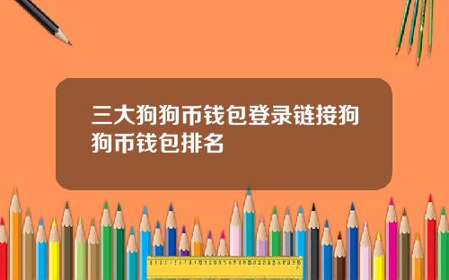 三大狗狗币钱包登录链接狗狗币钱包排名