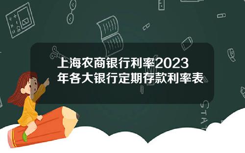 上海农商银行利率2023年各大银行定期存款利率表