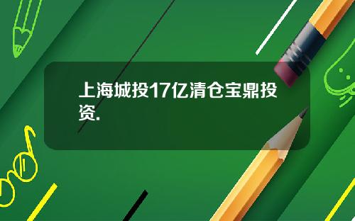 上海城投17亿清仓宝鼎投资.