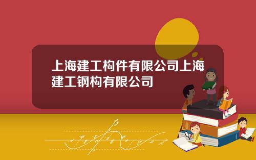 上海建工构件有限公司上海建工钢构有限公司