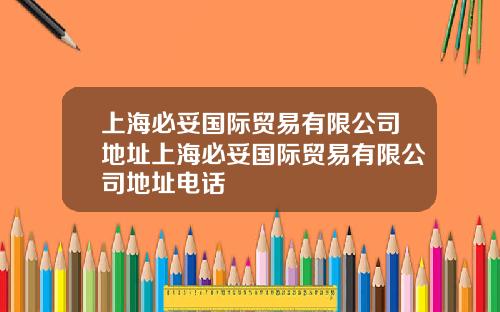 上海必妥国际贸易有限公司地址上海必妥国际贸易有限公司地址电话