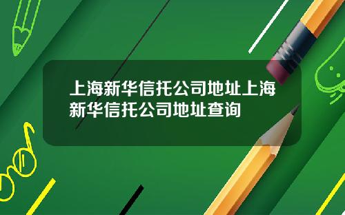 上海新华信托公司地址上海新华信托公司地址查询