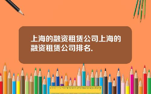 上海的融资租赁公司上海的融资租赁公司排名.