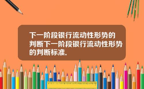 下一阶段银行流动性形势的判断下一阶段银行流动性形势的判断标准.