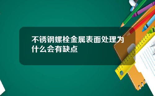 不锈钢螺栓金属表面处理为什么会有缺点