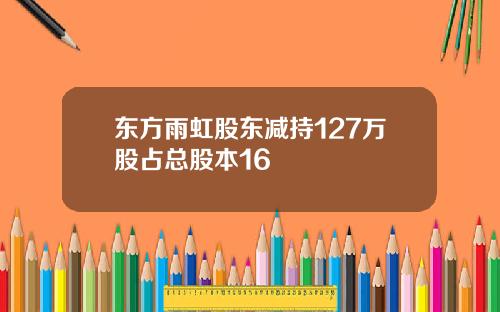 东方雨虹股东减持127万股占总股本16