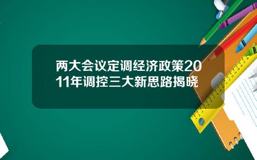 两大会议定调经济政策2011年调控三大新思路揭晓