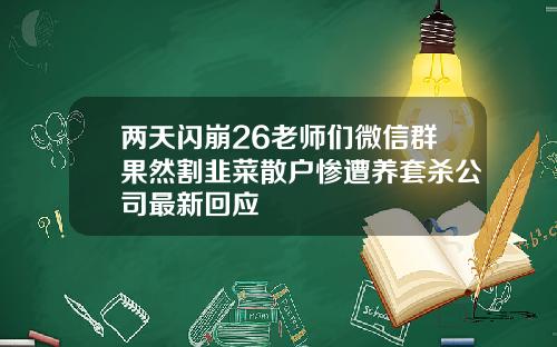 两天闪崩26老师们微信群果然割韭菜散户惨遭养套杀公司最新回应
