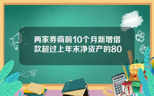 两家券商前10个月新增借款超过上年末净资产的80