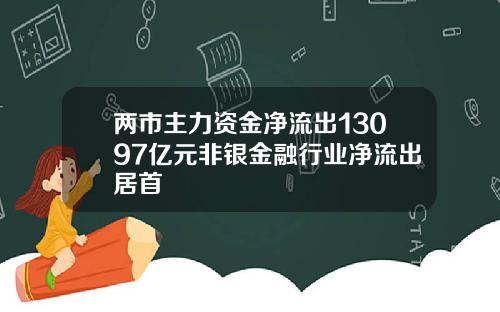 两市主力资金净流出13097亿元非银金融行业净流出居首