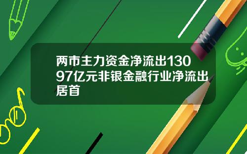 两市主力资金净流出13097亿元非银金融行业净流出居首