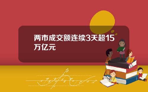 两市成交额连续3天超15万亿元