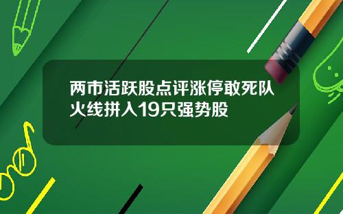 两市活跃股点评涨停敢死队火线拼入19只强势股