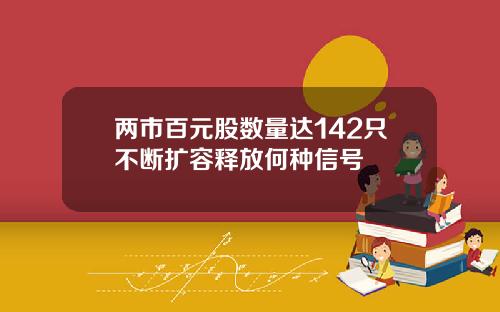 两市百元股数量达142只不断扩容释放何种信号