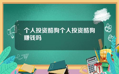 个人投资酷狗个人投资酷狗赚钱吗