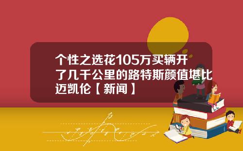 个性之选花105万买辆开了几千公里的路特斯颜值堪比迈凯伦【新闻】