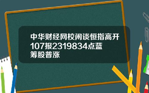 中华财经网校闲谈恒指高开107报2319834点蓝筹股普涨